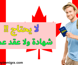 الهجرة إلى كندا بدون شهادة أو عقد عمل في سنة 2024